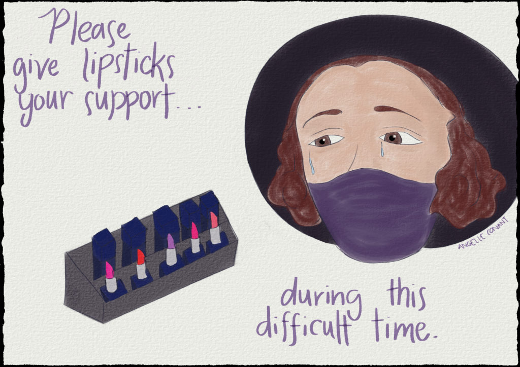 A woman in a black hat and face mask looks at her lipsticks with tears in her eyes. The words say "Please give lipsticks your support...during this difficult time."