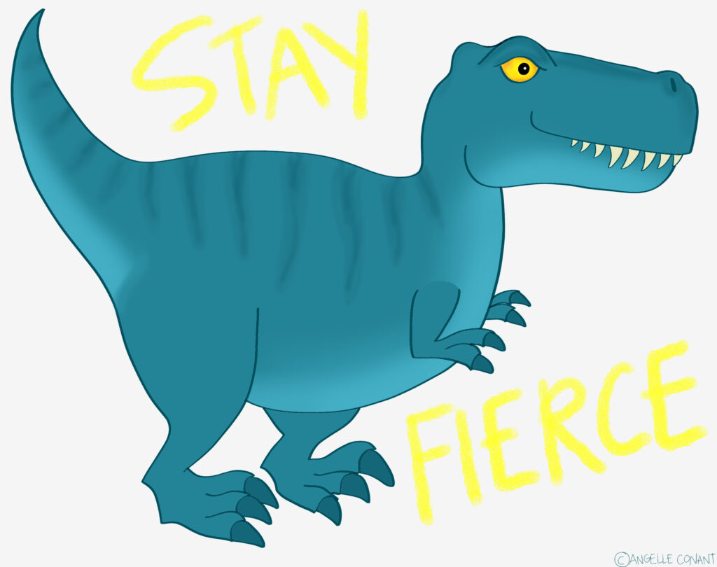 A Teal T-rex faces to the right. One yellow eye looks out. Surrounding the T-rex in yellow letters are the words "Stay Fierce"
